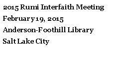 Text Box: 2015 Rumi Interfaith MeetingFebruary 19, 2015Anderson-Foothill LibrarySalt Lake City