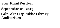 Text Box: 2013 Rumi FestivalSeptember 21, 2013Salt Lake City Public Library Auditorium