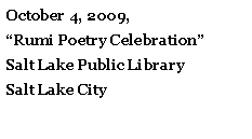 Text Box: October 4, 2009, “Rumi Poetry Celebration”Salt Lake Public Library Salt Lake City