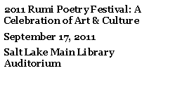 Text Box: 2011 Rumi Poetry Festival: A Celebration of Art & CultureSeptember 17, 2011Salt Lake Main Library Auditorium