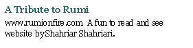 Text Box: A Tribute to Rumiwww.rumionfire.com  A fun to read and see website by Shahriar Shahriari.