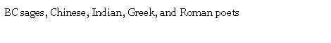 Text Box: BC sages, Chinese, Indian, Greek, and Roman poets