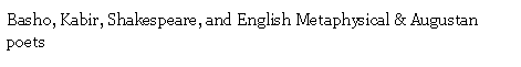 Text Box: Basho, Kabir, Shakespeare, and English Metaphysical & Augustan poets