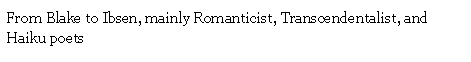 Text Box: From Blake to Ibsen, mainly Romanticist, Transcendentalist, and Haiku poets